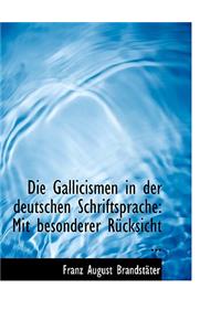 Die Gallicismen in Der Deutschen Schriftsprache: Mit Besonderer Ra1/4cksicht ... (Large Print Edition)
