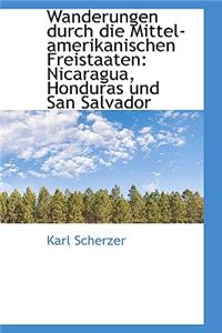 Wanderungen Durch Die Mittel-Amerikanischen Freistaaten: Nicaragua, Honduras Und San Salvador