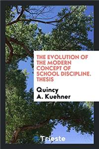 The Evolution of the Modern Concept of School Discipline. Thesis