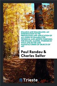 Enamels and Enamelling: An Introduction to the Preparation and Application of All Kinds of ...