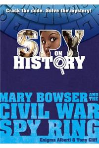 Spy on History: Mary Bowser and the Civil War Spy Ring