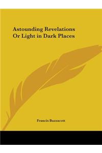 Astounding Revelations Or Light in Dark Places