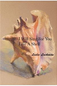 I Will Sing For You Like A Shell