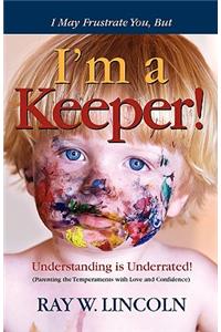 I May Frustrate You, But I'm a Keeper