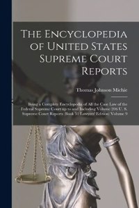Encyclopedia of United States Supreme Court Reports; Being a Complete Encyclopedia of all the Case law of the Federal Supreme Court up to and Including Volume 206 U. S. Supreme Court Reports (book 51 Lawyers' Edition) Volume 9