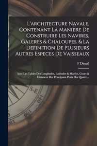 L'architecture Navale, Contenant La Maniere De Construire Les Navires, Galeres & Chaloupes, & La Definition De Plusieurs Autres Especes De Vaisseaux