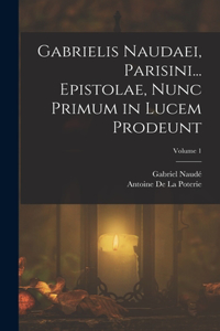 Gabrielis Naudaei, Parisini... Epistolae, Nunc Primum in Lucem Prodeunt; Volume 1