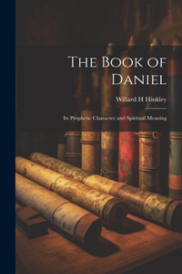 Book of Daniel; Its Prophetic Character and Spiritual Meaning