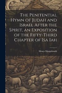 Penitential Hymn of Judah and Israel After the Spirit, an Exposition of the Fifty-Third Chapter of Isa Iah
