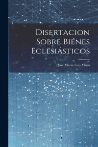 Disertacion sobre biénes eclesiásticos