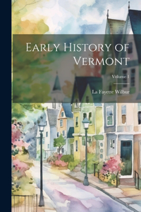 Early History of Vermont; Volume 1