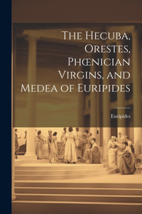 Hecuba, Orestes, Phoenician Virgins, and Medea of Euripides