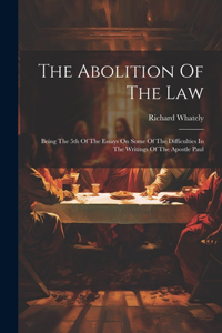 Abolition Of The Law: Being The 5th Of The Essays On Some Of The Difficulties In The Writings Of The Apostle Paul