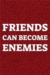 Friends Can Become Enemies