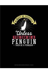 Always Be Yourself Unless You Can Be A Penguin Then Be A Penguin