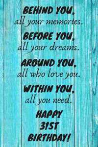Behind You All Your Memories Before You All Your Dreams Happy 31st Birthday