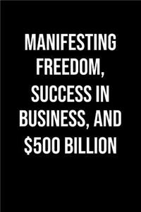 Manifesting Freedom Success In Business And 500 Billion