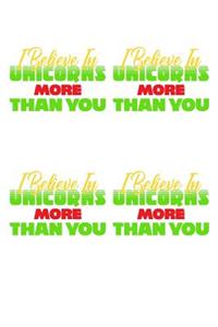 I Believe In Unicorns More Than You