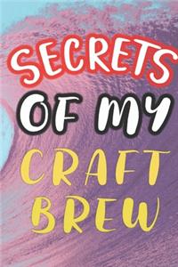 Secrets of My Craft Brew: 90 Pages of Home Brew Cookbook Recipe Space!