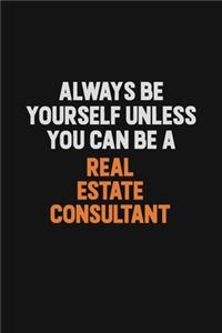 Always Be Yourself Unless You Can Be A Real Estate Consultant