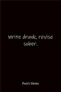 Write drunk, revise sober. Poet's Motto