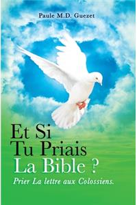 Et si tu Priais la Bible? Prier la Lettre Aux Colossiens