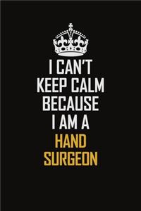 I Can't Keep Calm Because I Am A Hand Surgeon