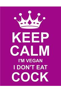 Keep Calm I'm Vegan I Don't Eat Cock