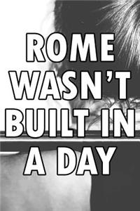 Rome Wasn't Built in a Day