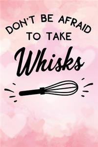 dont be afraid to take whisks