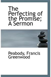 The Perfecting of the Promise; A Sermon