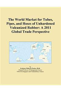 The World Market for Tubes, Pipes, and Hoses of Unhardened Vulcanized Rubber