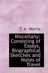 Miscellany: Consisting of Essays, Biographical Sketches and Notes of Travel