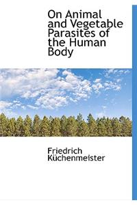 On Animal and Vegetable Parasites of the Human Body
