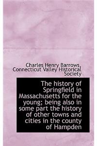 History of Springfield in Massachusetts for the Young; Being Also in Some Part the History of OT