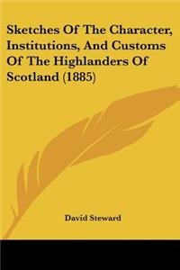 Sketches of the Character, Institutions, and Customs of the Highlanders of Scotland (1885)