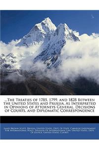 ...the Treaties of 1785, 1799, and 1828 Between the United States and Prussia, as Interpreted in Opinions of Attorneys General, Decisions of Courts, and Diplomatic Correspondence