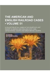 The American and English Railroad Cases (Volume 51); A Collection of All Cases in the Courts of Last Resort in America and England [1879?-1895].