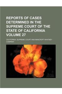 Reports of Cases Determined in the Supreme Court of the State of California Volume 27