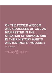 On the Power Wisdom and Goodness of God as Manifested in the Creation of Animals and in Their History Habits and Instincts (Volume 2)