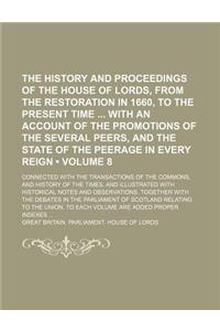 The History and Proceedings of the House of Lords, from the Restoration in 1660, to the Present Time with an Account of the Promotions of the Several Peers, and the State of the Peerage in Every Reign (Volume 8); Connected with the Transactions of