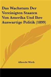Wachstum Der Vereinigten Staaten Von Amerika Und Ihre Auswartige Politik (1899)