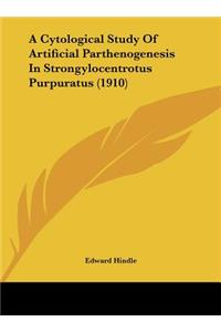 A Cytological Study of Artificial Parthenogenesis in Strongylocentrotus Purpuratus (1910)