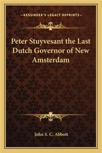 Peter Stuyvesant the Last Dutch Governor of New Amsterdam