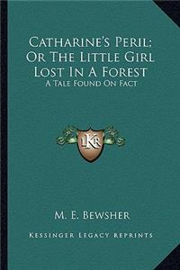 Catharine's Peril; Or the Little Girl Lost in a Forest