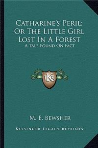 Catharine's Peril; Or the Little Girl Lost in a Forest