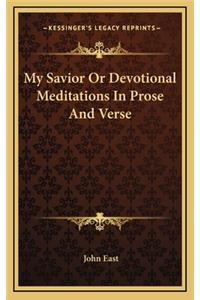 My Savior or Devotional Meditations in Prose and Verse