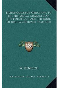 Bishop Colenso's Objections to the Historical Character of the Pentateuch and the Book of Joshua Critically Examined