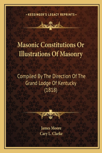Masonic Constitutions Or Illustrations Of Masonry