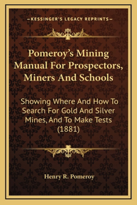 Pomeroy's Mining Manual for Prospectors, Miners and Schools